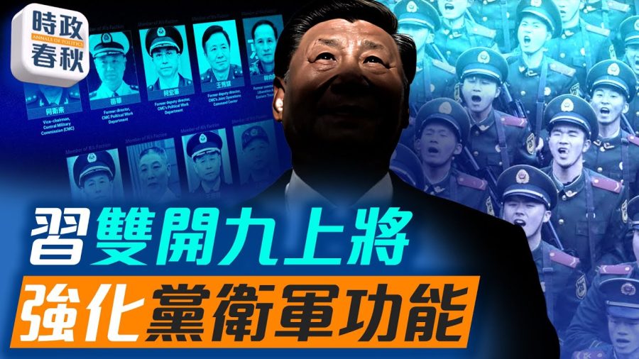 【時政春秋】習雙開九上將 強化黨衛軍功能
